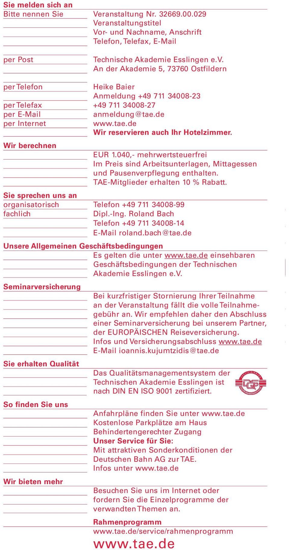 Wir berechnen EUR 1.040,- mehrwertsteuerfrei Im Preis sind Arbeitsunterlagen, Mittagessen und Pausenverpflegung enthalten. TAE-Mitglieder erhalten 10 % Rabatt.