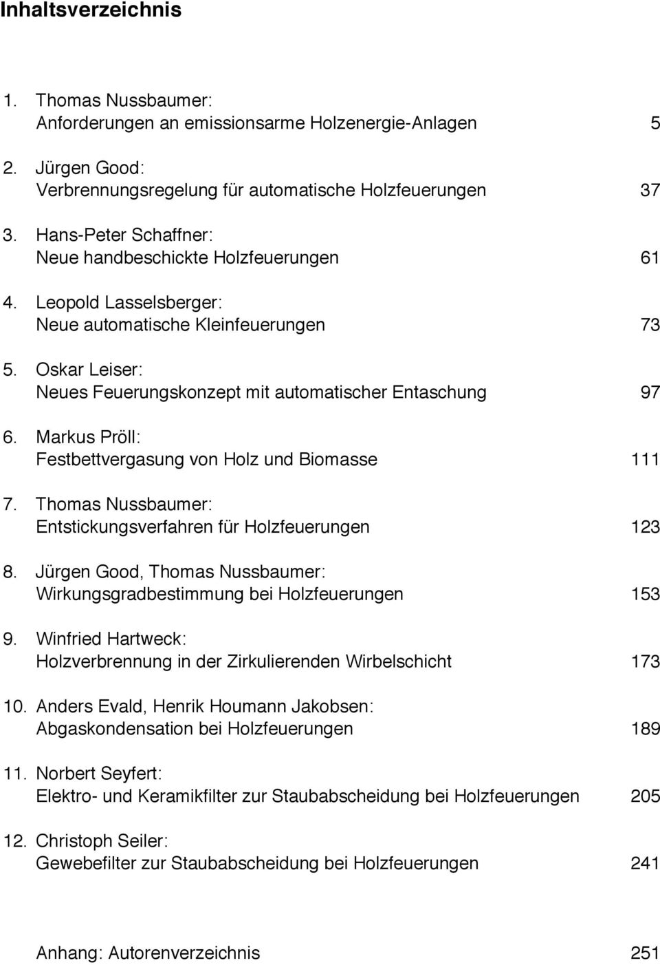 Markus Pröll: Festbettvergasung von Holz und Biomasse 111 7. Thomas Nussbaumer: Entstickungsverfahren für Holzfeuerungen 123 8.