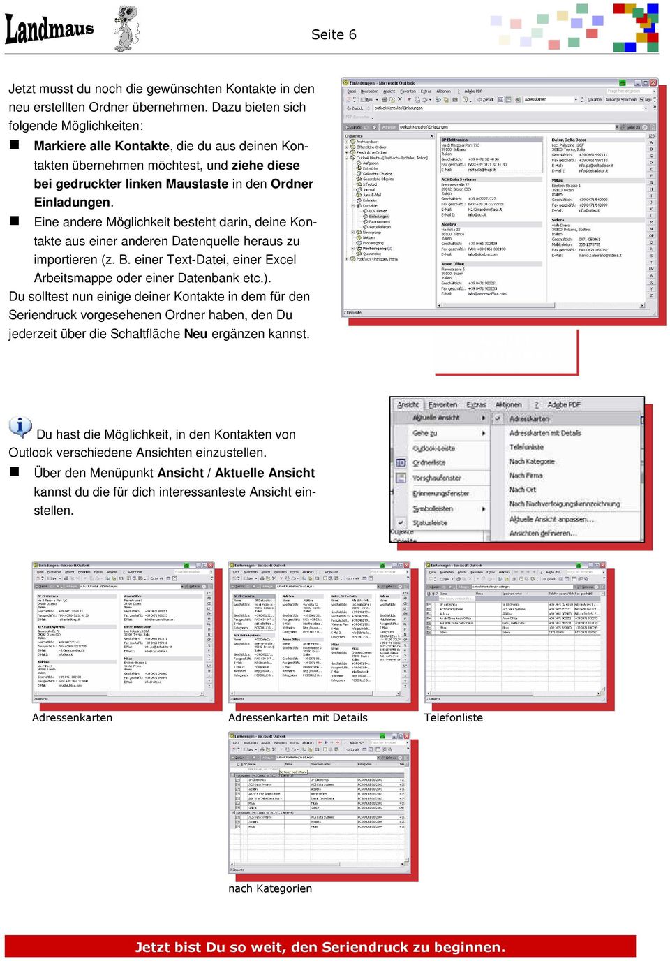 Eine andere Möglichkeit besteht darin, deine Kontakte aus einer anderen Datenquelle heraus zu importieren (z. B. einer Text-Datei, einer Excel Arbeitsmappe oder einer Datenbank etc.).