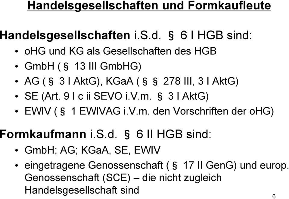 v.m. den Vorschriften der ohg) Formkaufmann i.s.d. 6 II HGB sind: GmbH; AG; KGaA, SE, EWIV eingetragene Genossenschaft ( 17 II GenG) und europ.