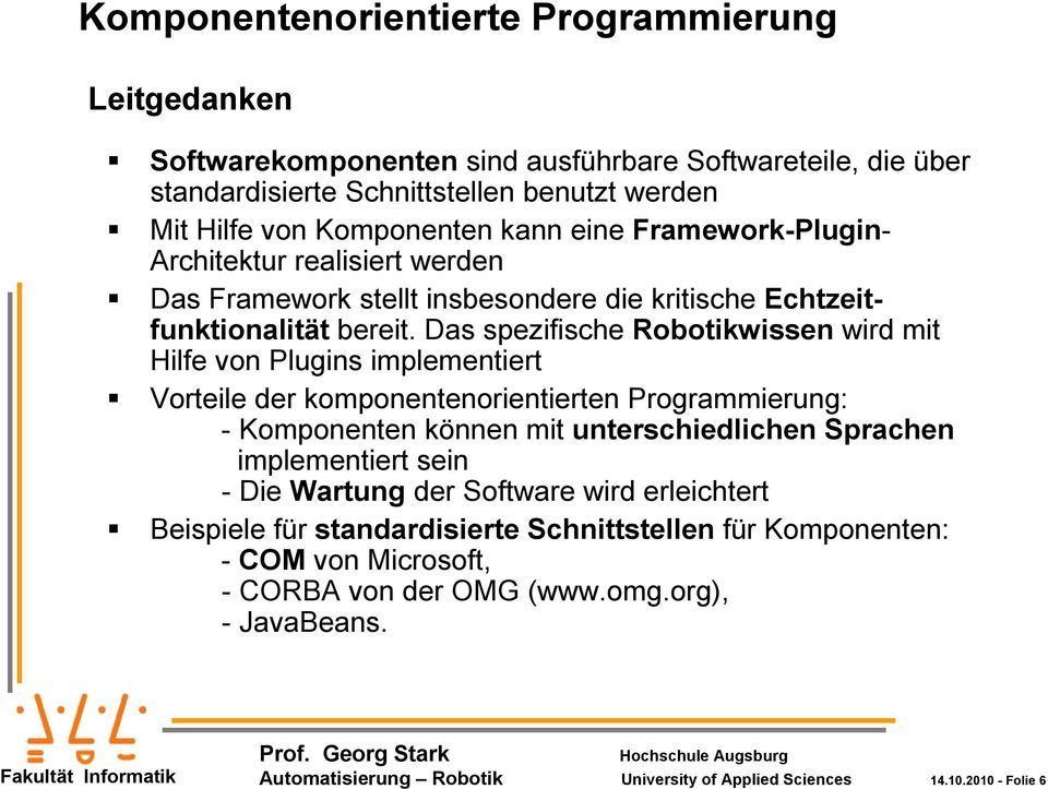 Das spezifische Robotikwissen wird mit Hilfe von Plugins implementiert Vorteile der komponentenorientierten Programmierung: - Komponenten können mit unterschiedlichen Sprachen implementiert