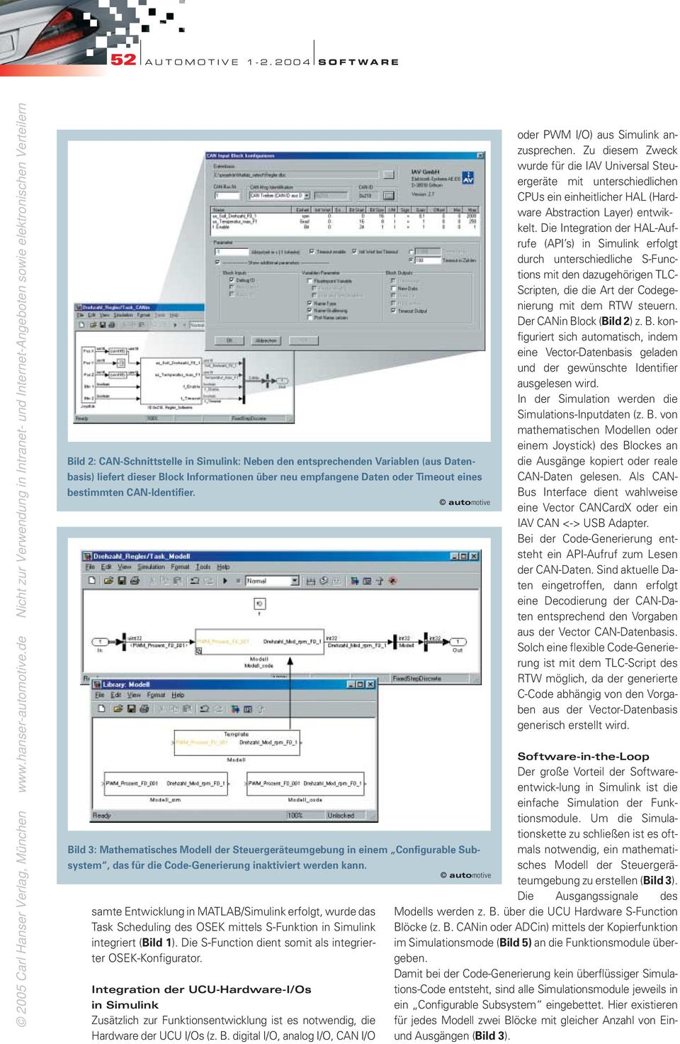 samte Entwicklung in MATLAB/Simulink erfolgt, wurde das Task Scheduling des OSEK mittels S-Funktion in Simulink integriert (Bild 1). Die S-Function dient somit als integrierter OSEK-Konfigurator.