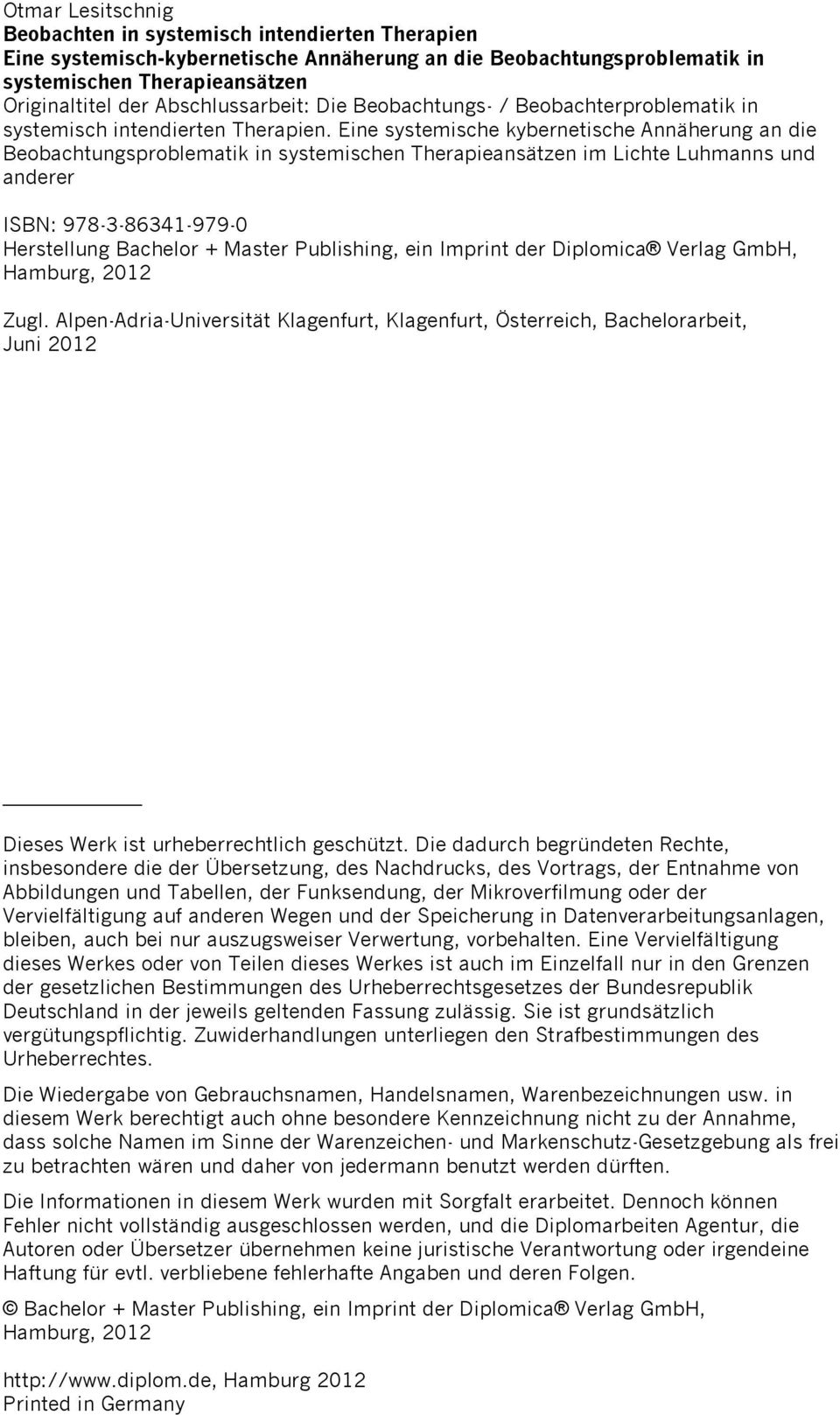 Eine systemische kybernetische Annäherung an die Beobachtungsproblematik in systemischen Therapieansätzen im Lichte Luhmanns und anderer ISBN: 978-3-86341-979-0 Herstellung Bachelor + Master