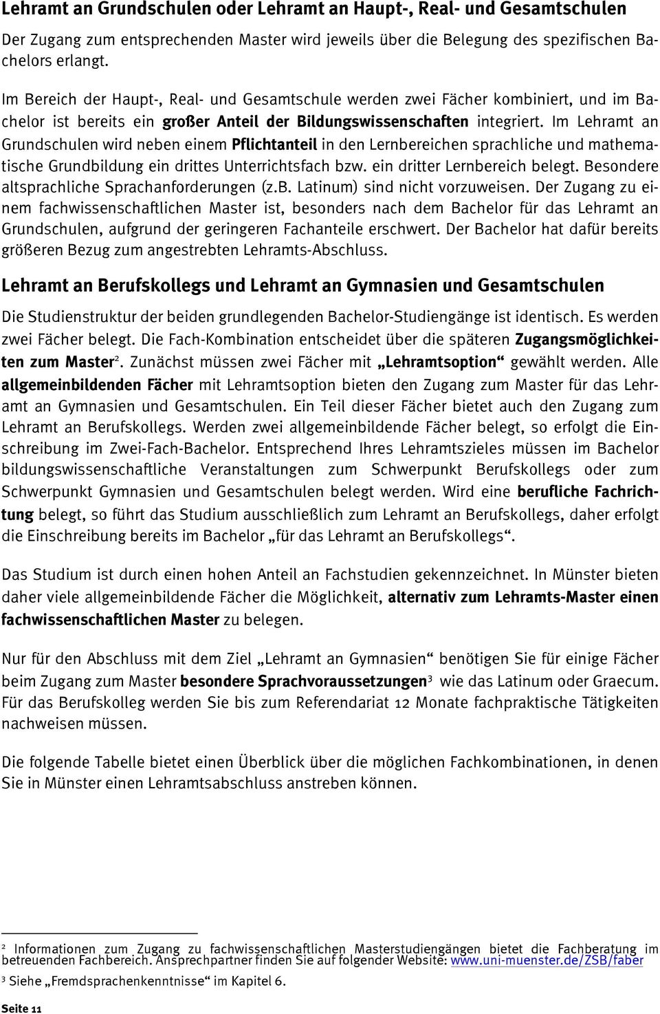 Im Lehramt an Grundschulen wird neben einem Pflichtanteil in den Lernbereichen sprachliche und mathematische Grundbildung ein drittes Unterrichtsfach bzw. ein dritter Lernbereich belegt.