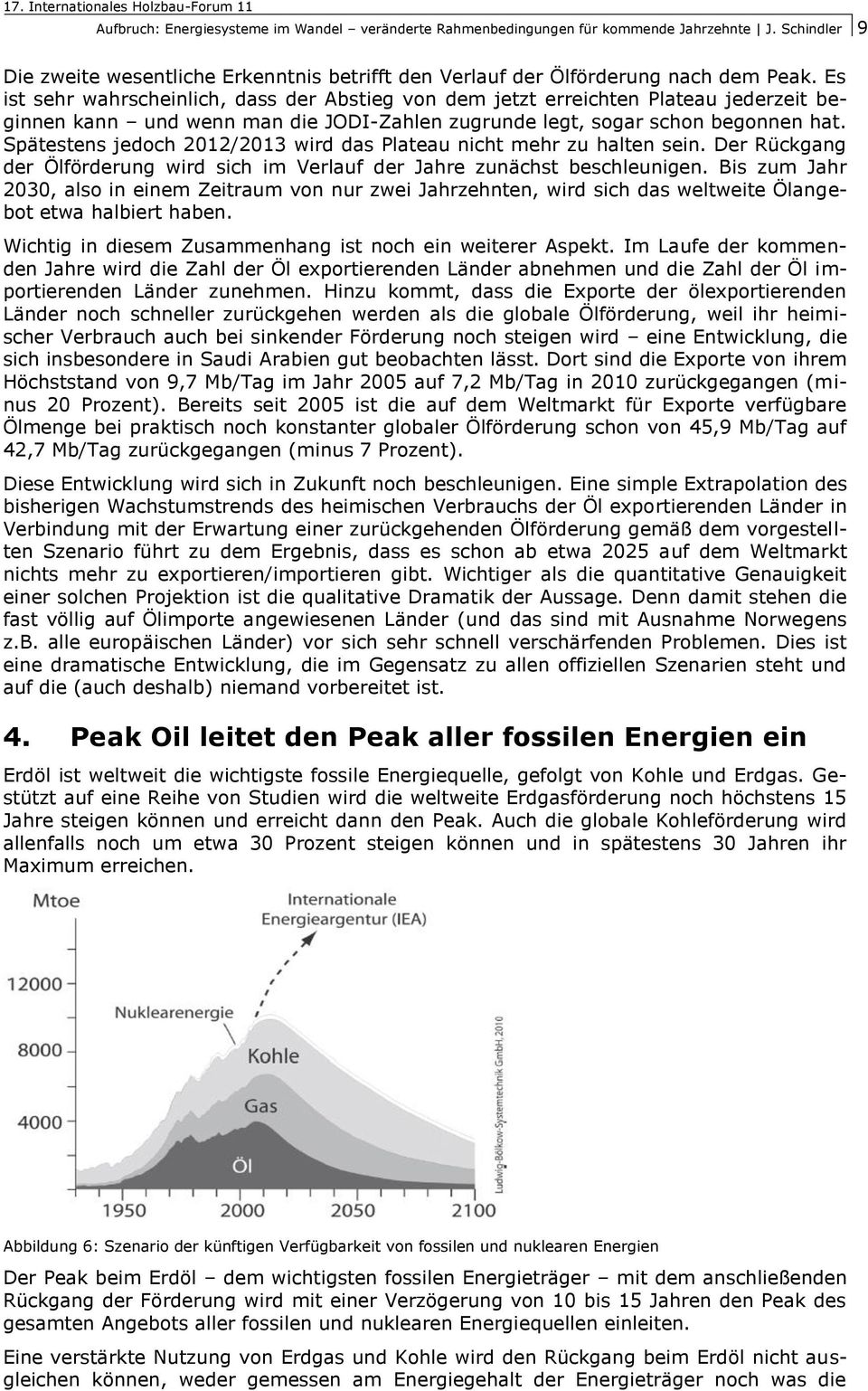 Spätestens jedoch 2012/2013 wird das Plateau nicht mehr zu halten sein. Der Rückgang der Ölförderung wird sich im Verlauf der Jahre zunächst beschleunigen.