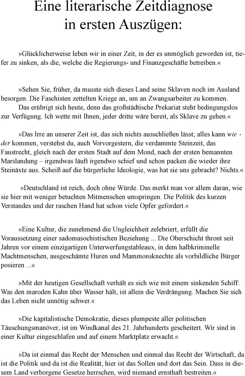 Das erübrigt sich heute, denn das großstädtische Prekariat steht bedingungslos zur Verfügung. Ich wette mit Ihnen, jeder dritte wäre bereit, als Sklave zu gehen.