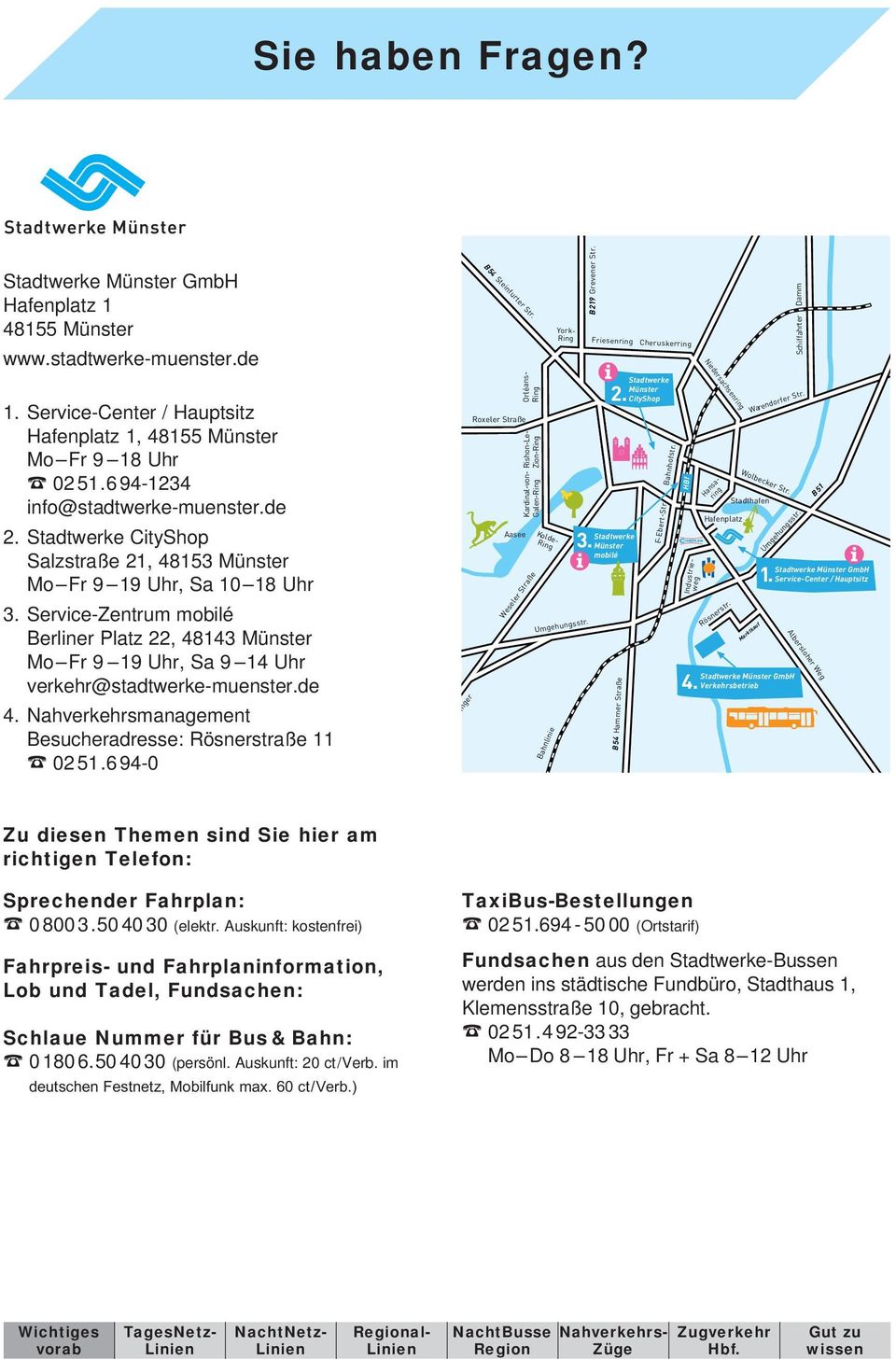 Service-Zentrum mobilé Berliner Platz 22, 48143 Münster Mo Fr 9 19 Uhr, Sa 9 14 Uhr verkehr@stadtwerke-muenster.de 4. Nahverkehrsmanagement Besucheradresse: Rösnerstraße 11 02 51.