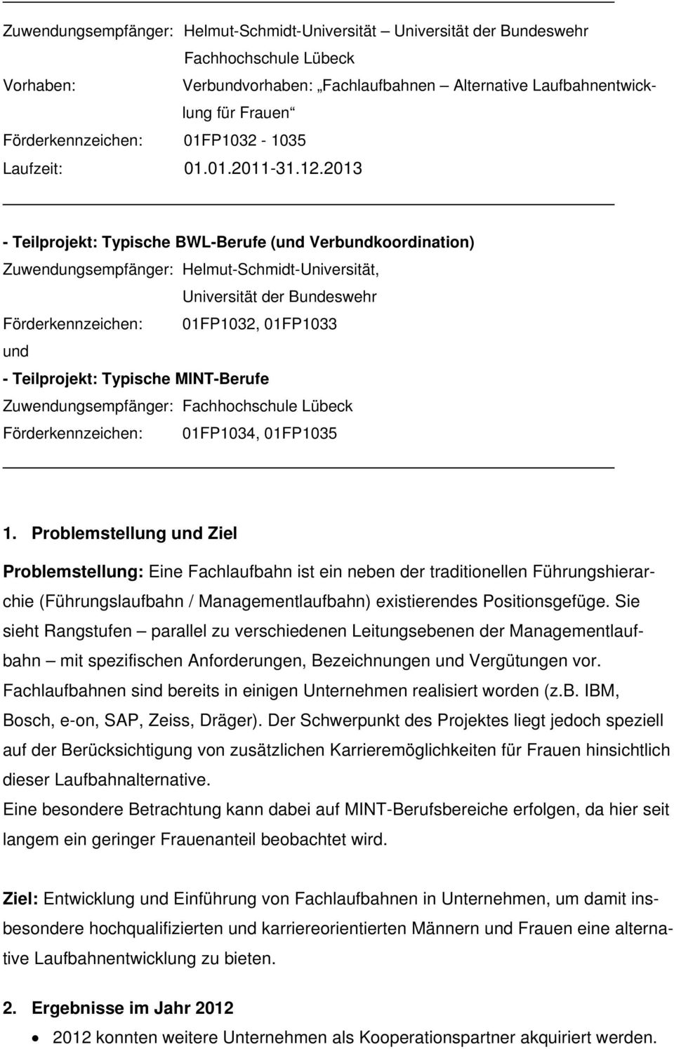 2013 - Teilprojekt: Typische BWL-Berufe (und Verbundkoordination) Zuwendungsempfänger: Helmut-Schmidt-Universität, Universität der Bundeswehr Förderkennzeichen: 01FP1032, 01FP1033 und - Teilprojekt: