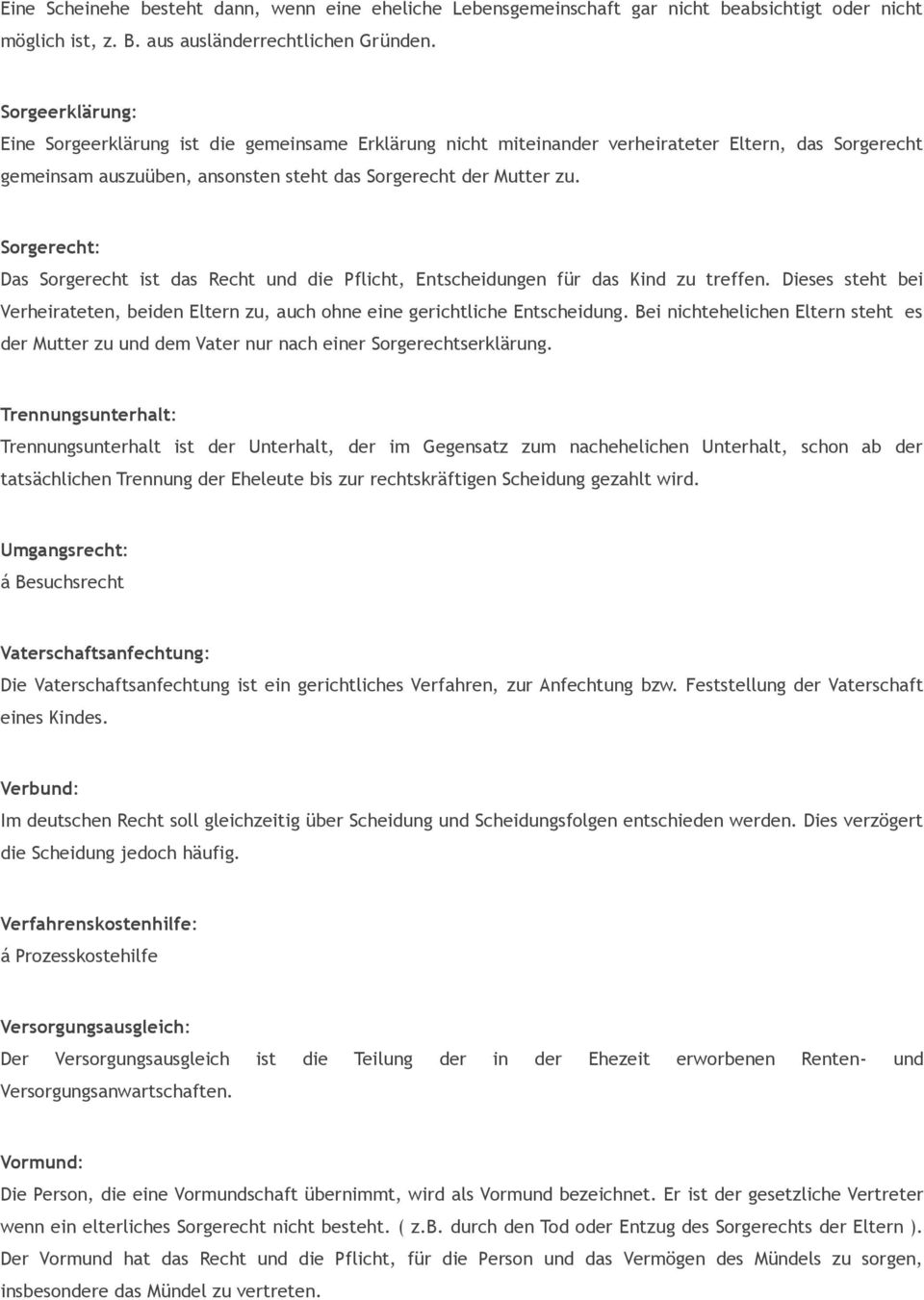 Sorgerecht: Das Sorgerecht ist das Recht und die Pflicht, Entscheidungen für das Kind zu treffen. Dieses steht bei Verheirateten, beiden Eltern zu, auch ohne eine gerichtliche Entscheidung.