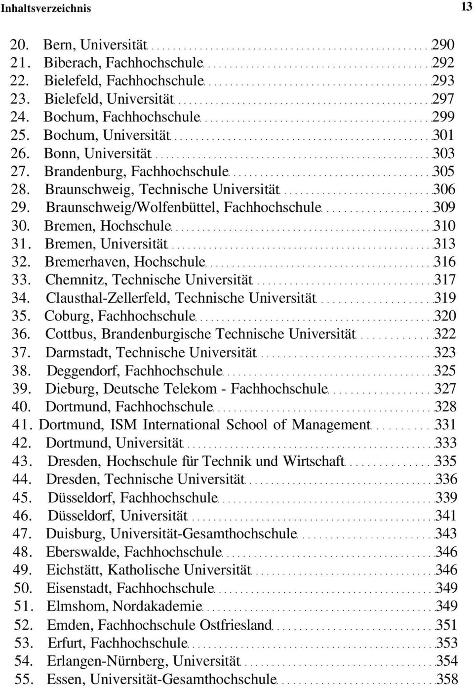 Bremen, Hochschule 310 31. Bremen, Universität 313 32. Bremerhaven, Hochschule 316 33. Chemnitz, Technische Universität 317 34. Clausthal-Zellerfeld, Technische Universität 319 35.