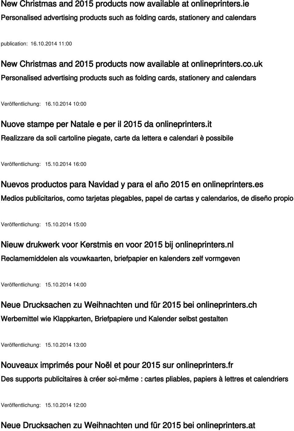 es Medios publicitarios, como tarjetas plegables, papel de cartas y calendarios, de diseño propio Veröffentlichung: 15.10.2014 15:00 Nieuw drukwerk voor Kerstmis en voor 2015 bij onlineprinters.