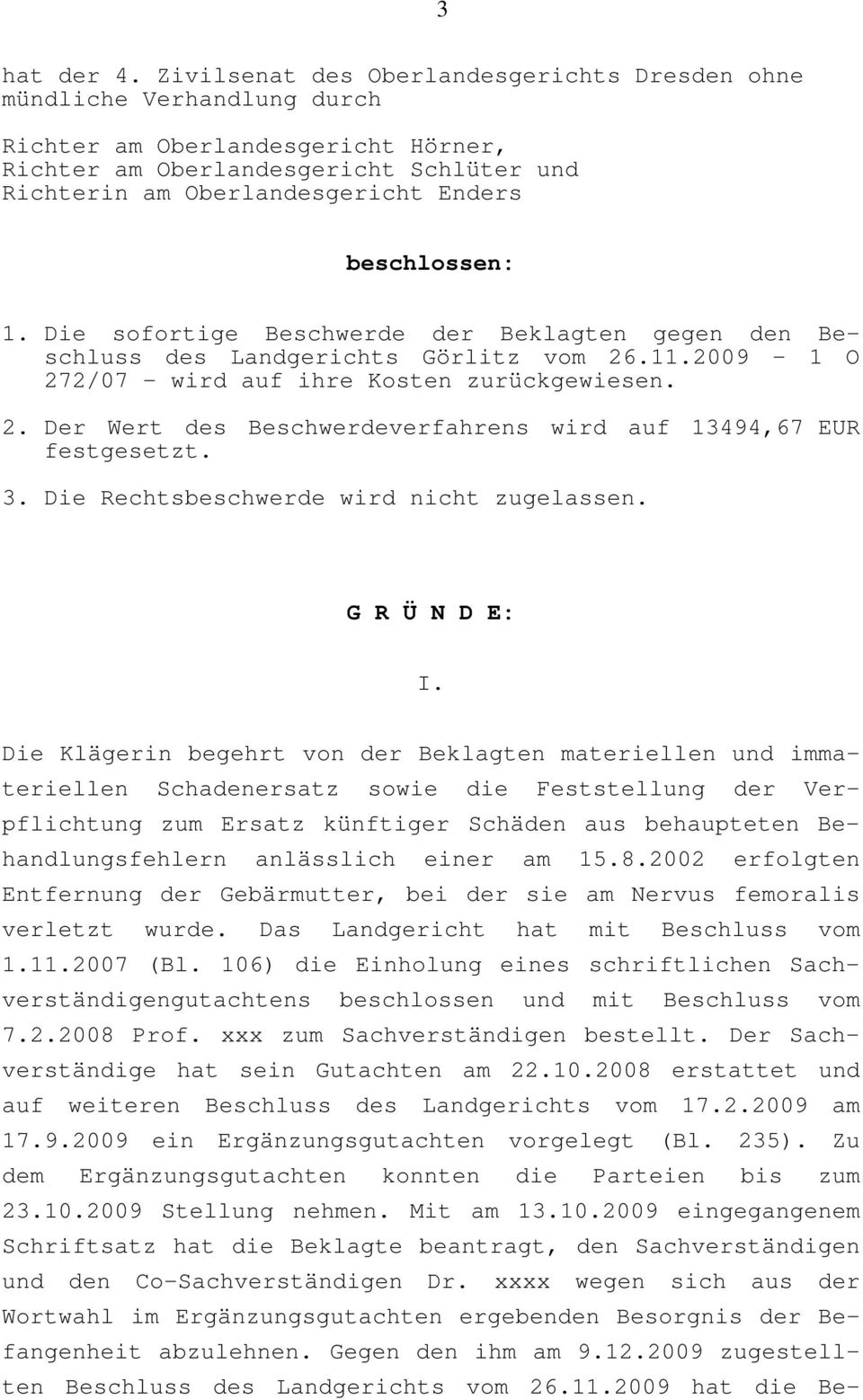 beschlossen: 1. Die sofortige Beschwerde der Beklagten gegen den Beschluss des Landgerichts Görlitz vom 26.11.2009-1 O 272/07 - wird auf ihre Kosten zurückgewiesen. 2. Der Wert des Beschwerdeverfahrens wird auf 13494,67 EUR festgesetzt.