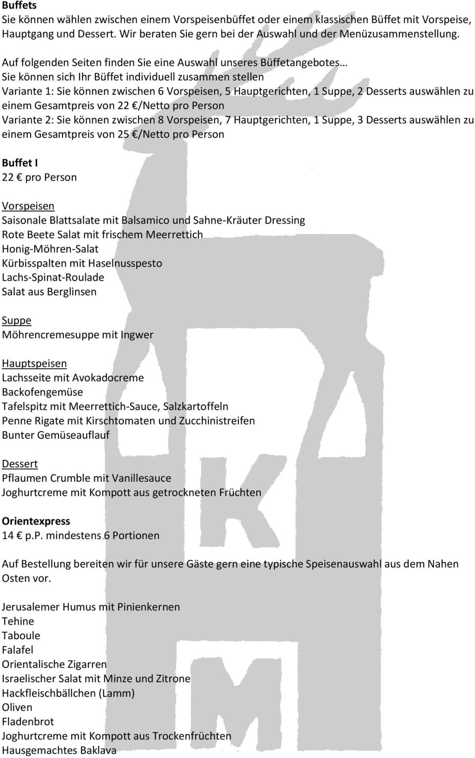 Desserts auswählen zu einem Gesamtpreis von 22 /Netto pro Person Variante 2: Sie können zwischen 8 Vorspeisen, 7 Hauptgerichten, 1 Suppe, 3 Desserts auswählen zu einem Gesamtpreis von 25 /Netto pro