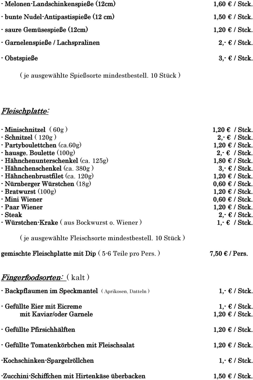 - Hähnchenunterschenkel (ca. 125g) 1,80 / Stck. - Hähnchenschenkel (ca. 380g ) 3,- / Stck. - Hähnchenbrustfilet (ca. 120g) - Nürnberger Würstchen (18g) 0,60 / Stck.