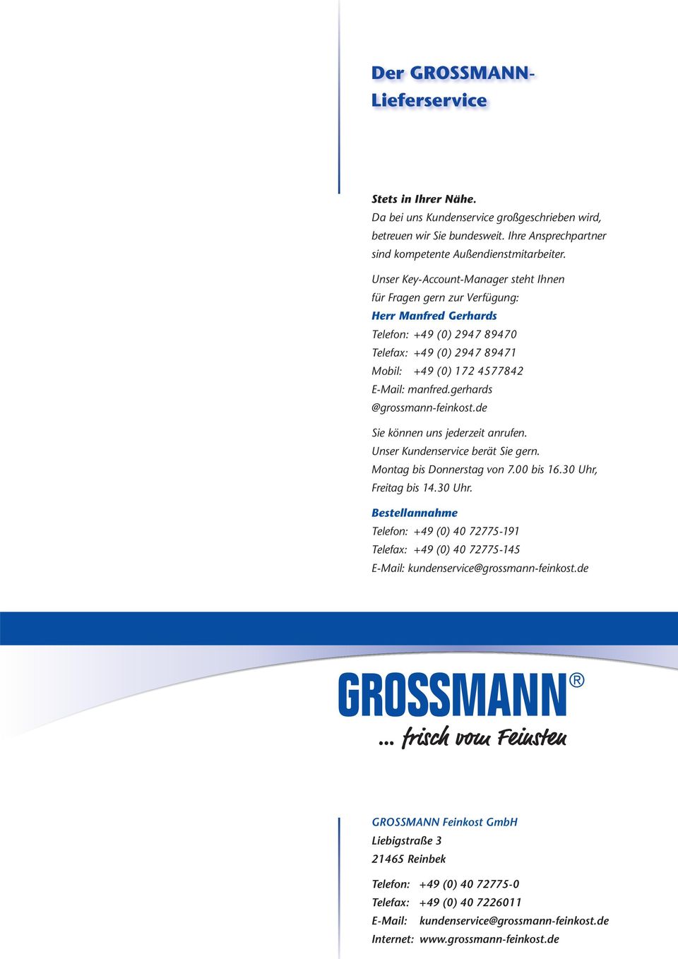 gerhards @grossmann-feinkost.de Sie können uns jederzeit anrufen. Unser Kundenservice berät Sie gern. Montag bis Donnerstag von 7.00 bis 16.0 Uhr,