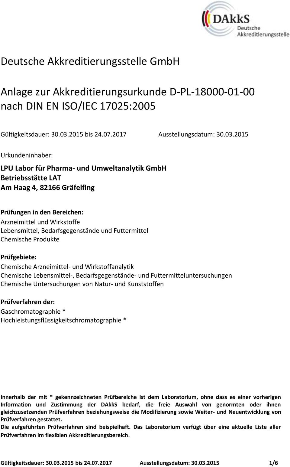 2015 Urkundeninhaber: LPU Labor für Pharma- und Umweltanalytik GmbH Betriebsstätte LAT Am Haag 4, 82166 Gräfelfing Prüfungen in den Bereichen: Arzneimittel und Wirkstoffe Lebensmittel,