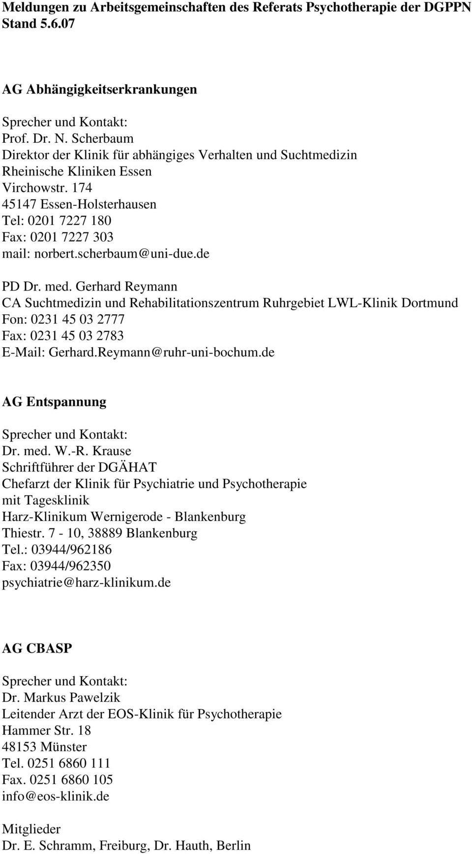 scherbaum@uni-due.de PD Dr. med. Gerhard Reymann CA Suchtmedizin und Rehabilitationszentrum Ruhrgebiet LWL-Klinik Dortmund Fon: 0231 45 03 2777 Fax: 0231 45 03 2783 E-Mail: Gerhard.