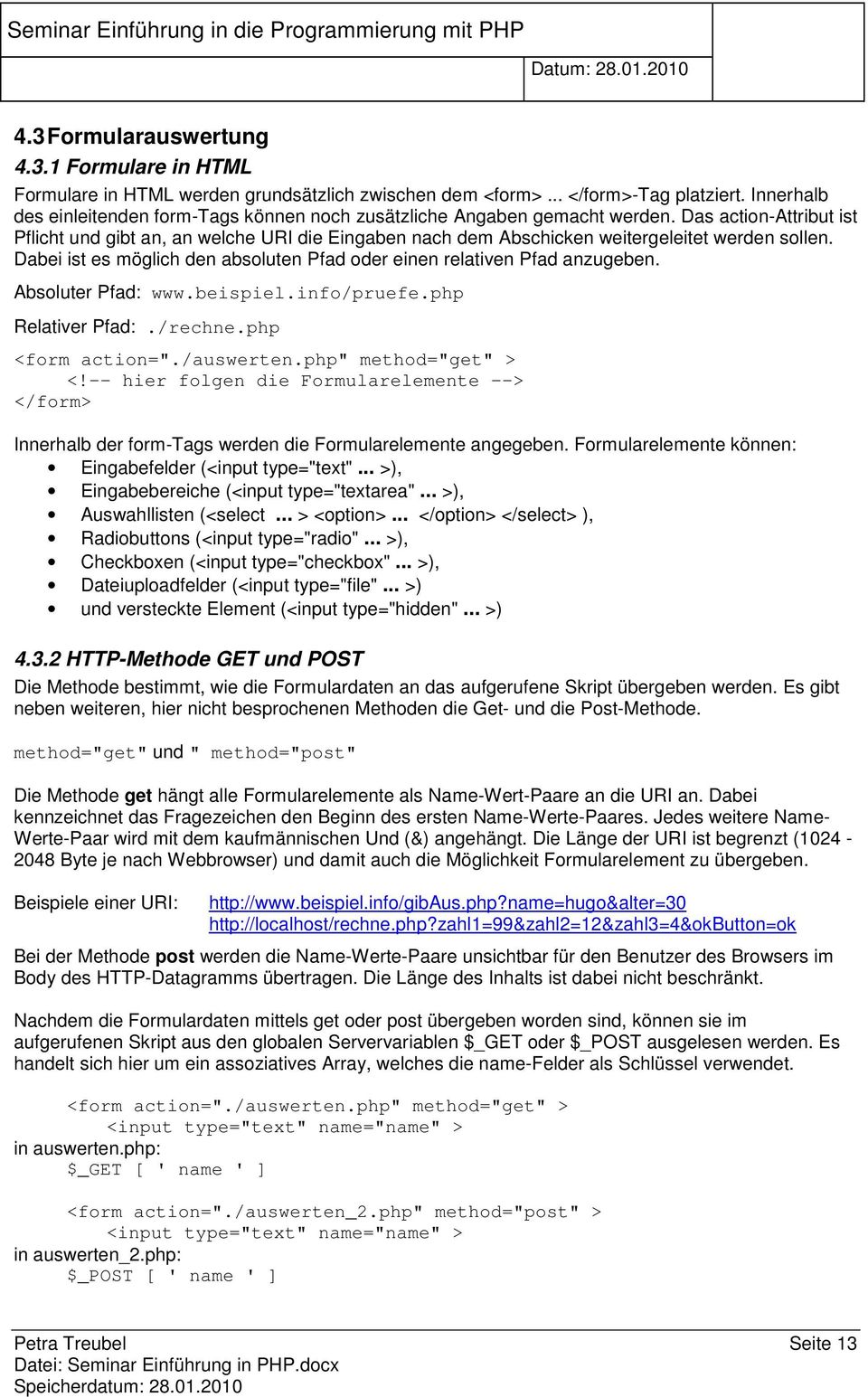 Das action-attribut ist Pflicht und gibt an, an welche URI die Eingaben nach dem Abschicken weitergeleitet werden sollen. Dabei ist es möglich den absoluten Pfad oder einen relativen Pfad anzugeben.