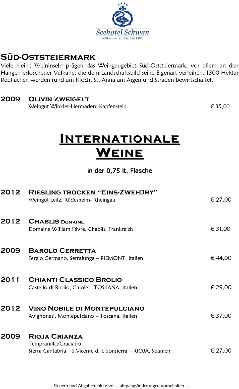 Flasche 2012 Riesling trocken Eins-Zwei-Dry Weingut Leitz, Rüdesheim- Rheingau 27,00 2012 Chablis Domaine Domaine William Févre, Chablis, Frankreich 31,00 2009 Barolo Cerretta Sergio Germano,