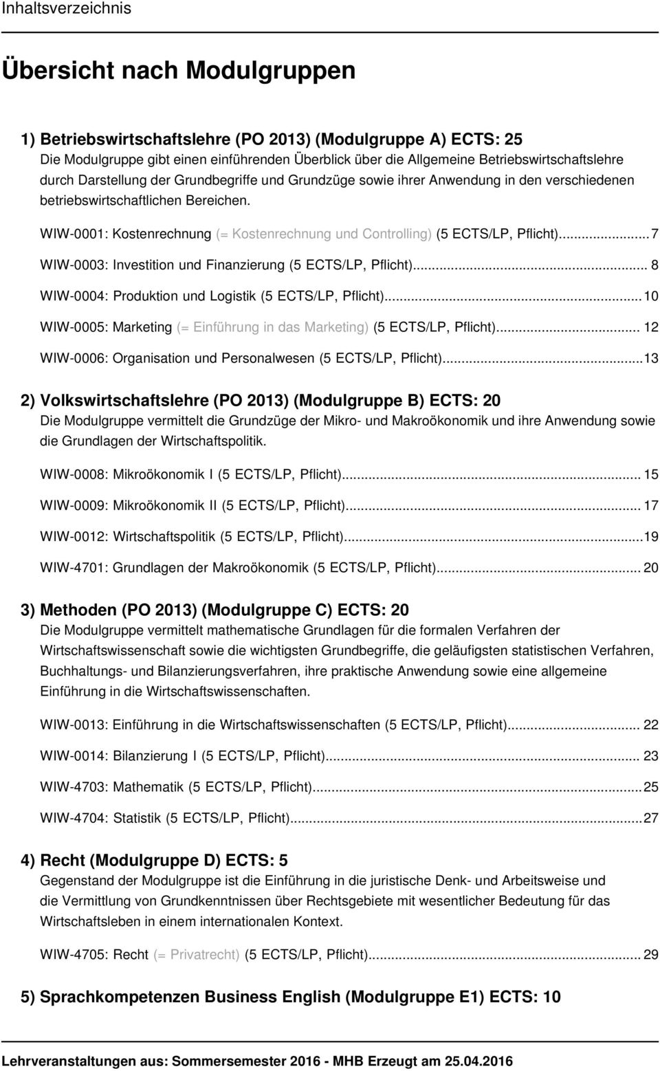 WIW-0001: Kostenrechnung (= Kostenrechnung und Controlling) (5 ECTS/LP, Pflicht)...7 WIW-0003: Investition und Finanzierung (5 ECTS/LP, Pflicht).
