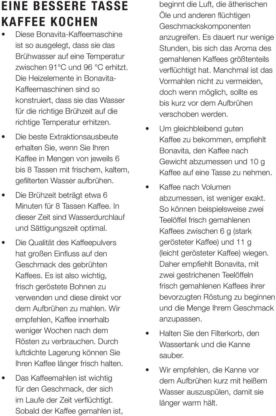 Die beste Extraktionsausbeute erhalten Sie, wenn Sie Ihren Kaffee in Mengen von jeweils 6 bis 8 Tassen mit frischem, kaltem, gefilterten Wasser aufbrühen.