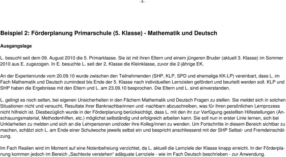 An der Expertenrunde vom 20.09.10 wurde zwischen den Teilnehmenden (SHP, KLP, SPD und ehemalige KK-LP) vereinbart, dass L. im Fach Mathematik und Deutsch zumindest bis Ende der 5.