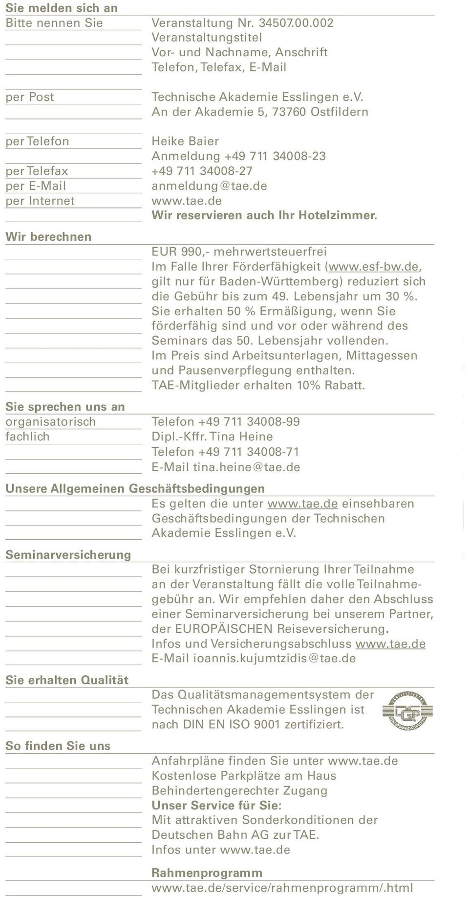 Wir berechnen EUR 990,- mehrwertsteuerfrei Im Falle Ihrer Förderfähigkeit (www.esf-bw.de, gilt nur für Baden-Württemberg) reduziert sich die Gebühr bis zum 49. Lebensjahr um 30 %.