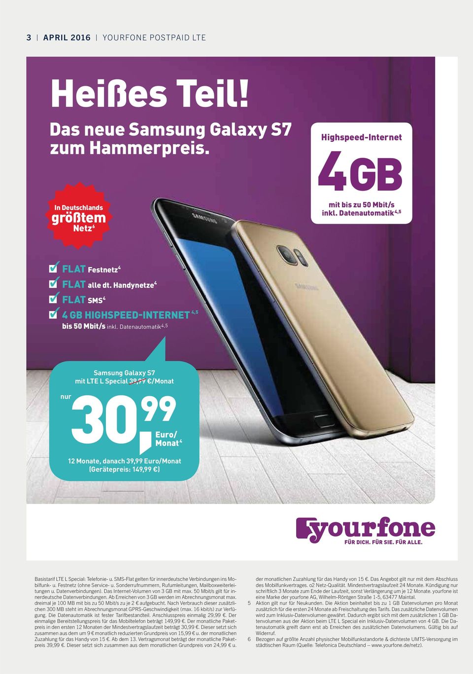 Datenautomatik 4,5 Samsung Galaxy S7 mit LTE L Special 39,99 /Monat nur 30, 99 Euro/ Monat 4 12 Monate, danach 39,99 Euro/Monat (Gerätepreis: 149,99 ) Basistarif LTE L Special: Telefonie- u.