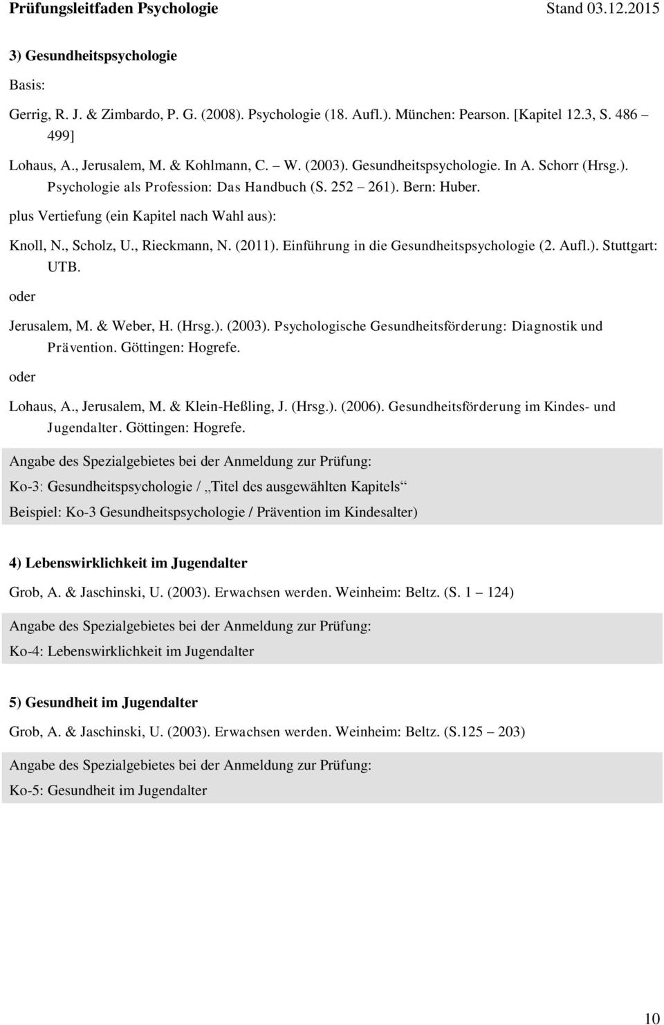 (2011). Einführung in die Gesundheitspsychologie (2. Aufl.). Stuttgart: UTB. oder Jerusalem, M. & Weber, H. (Hrsg.). (2003). Psychologische Gesundheitsförderung: Diagnostik und Prävention.