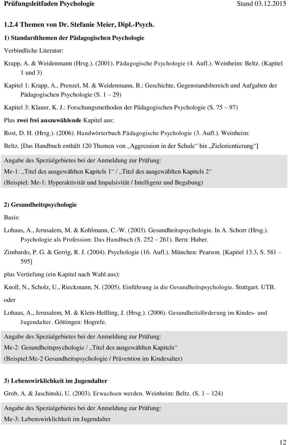 : Forschungsmethoden der Pädagogischen Psychologie (S. 75 97) Plus zwei frei auszuwählende Kapitel aus: Rost, D. H. (Hrsg.). (2006). Handwörterbuch Pädagogische Psychologie (3. Aufl.). Weinheim: Beltz.