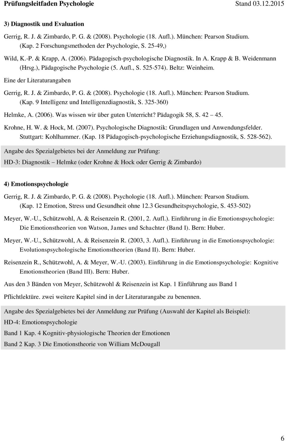 & Zimbardo, P. G. & (2008). Psychologie (18. Aufl.). München: Pearson Studium. (Kap. 9 Intelligenz und Intelligenzdiagnostik, S. 325-360) Helmke, A. (2006). Was wissen wir über guten Unterricht?