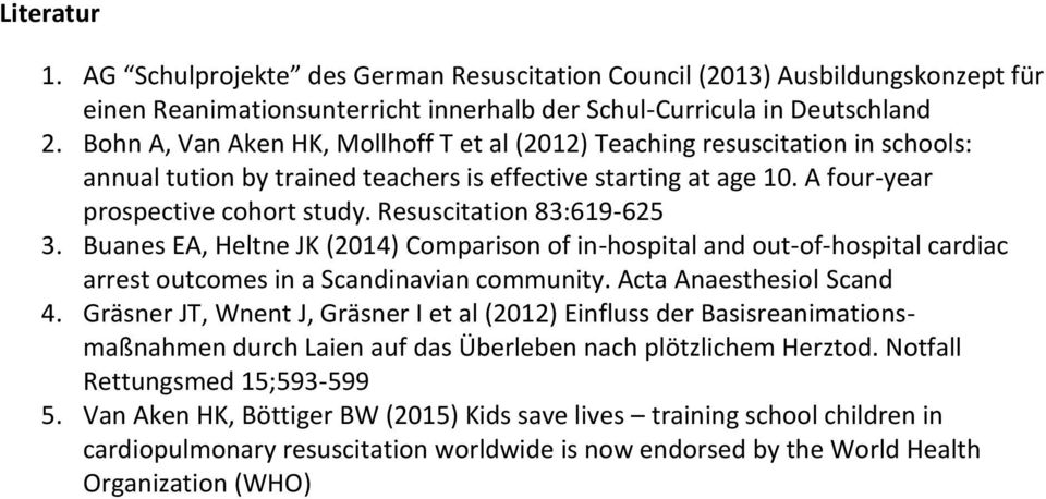 Resuscitation 83:619-625 3. Buanes EA, Heltne JK (2014) Comparison of in-hospital and out-of-hospital cardiac arrest outcomes in a Scandinavian community. Acta Anaesthesiol Scand 4.