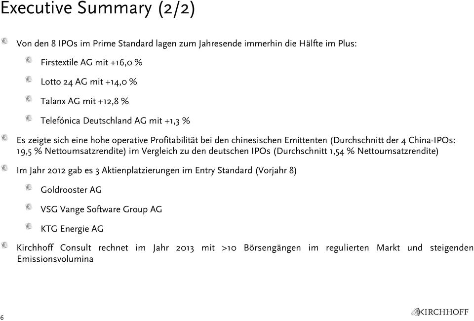 Nettoumsatzrendite) im Vergleich zu den deutschen IPOs (Durchschnitt 1,54 % Nettoumsatzrendite) Im Jahr 2012 gab es 3 Aktienplatzierungen im Entry Standard (Vorjahr 8)