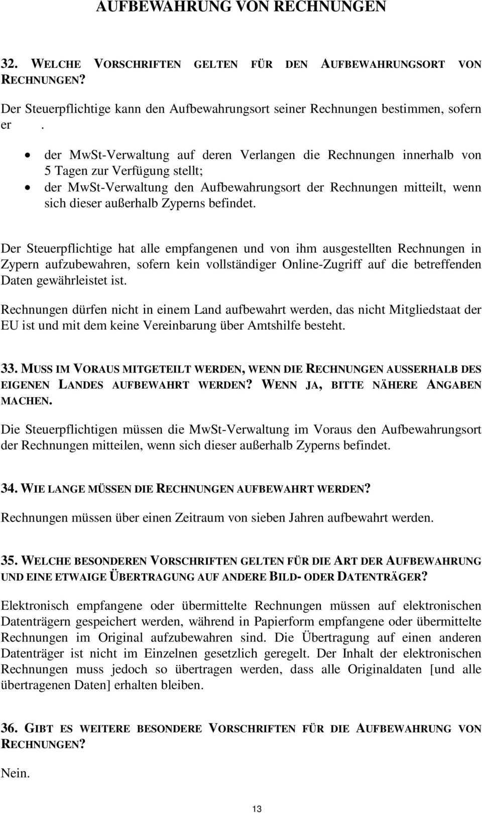 befindet. Der Steuerpflichtige hat alle empfangenen und von ihm ausgestellten Rechnungen in Zypern aufzubewahren, sofern kein vollständiger Online-Zugriff auf die betreffenden Daten gewährleistet ist.