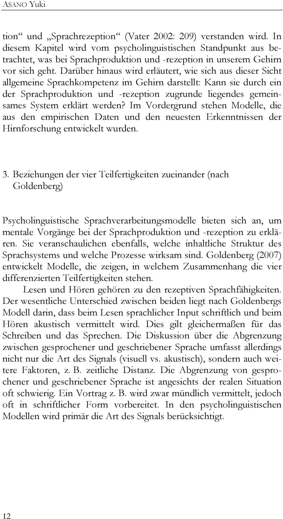 Darüber hinaus wird erläutert, wie sich aus dieser Sicht allgemeine Sprachkompetenz im Gehirn darstellt: Kann sie durch ein der Sprachproduktion und -rezeption zugrunde liegendes gemeinsames System