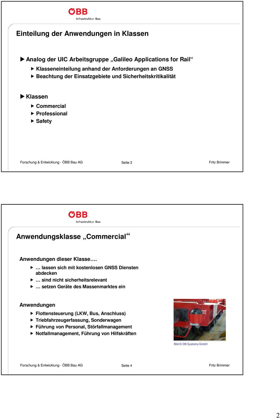 lassen sich mit kostenlosen GNSS Diensten abdecken sind nicht sicherheitsrelevant setzen Geräte des Massenmarktes ein Anwendungen Flottensteuerung (LKW,