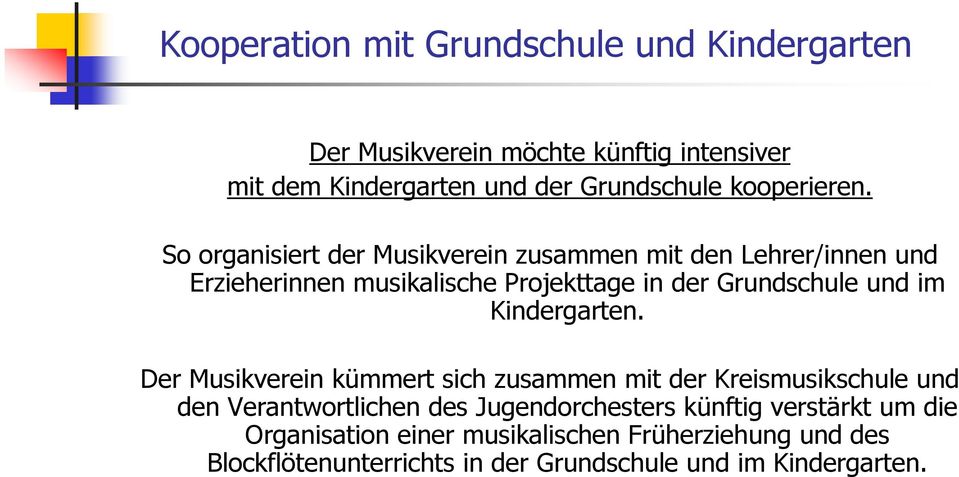 So organisiert der Musikverein zusammen mit den Lehrer/innen und Erzieherinnen musikalische Projekttage in der Grundschule und im