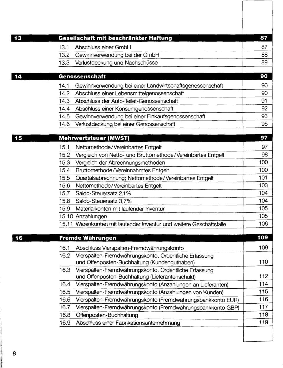 5 Gewinnverwendung bei einer Einkaufsgenossenschaft Verlustdeckung bei einer Genossenschaft Mehrwertsteuer (MWST) Entgelt Vergleich von Netto- und Bruttomethode/Vereinbartes Entgelt Vergleich der