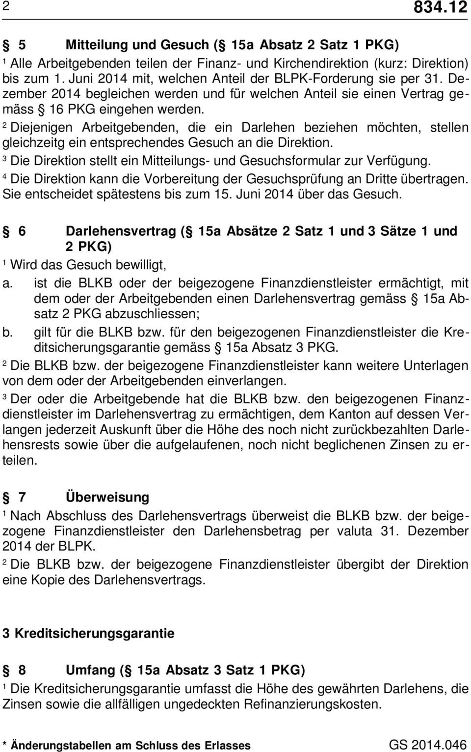 Diejenigen Arbeitgebenden, die ein Darlehen beziehen möchten, stellen gleichzeitg ein entsprechendes Gesuch an die Direktion. Die Direktion stellt ein Mitteilungs- und Gesuchsformular zur Verfügung.