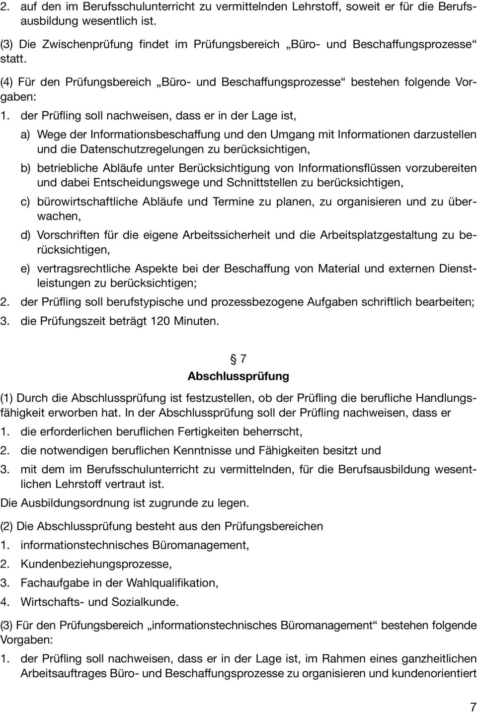 der Prüfling soll nachweisen, dass er in der Lage ist, a) Wege der Informationsbeschaffung und den Umgang mit Informationen darzustellen und die Datenschutzregelungen zu berücksichtigen, b)