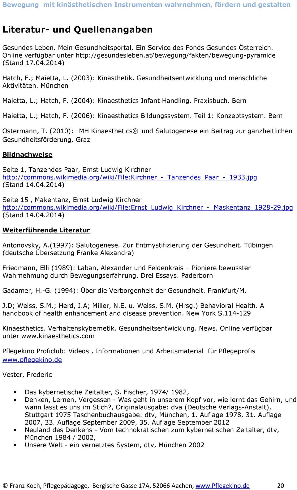 (2004): Kinaesthetics Infant Handling. Praxisbuch. Bern Maietta, L.; Hatch, F. (2006): Kinaesthetics Bildungssystem. Teil 1: Konzeptsystem. Bern Ostermann, T.