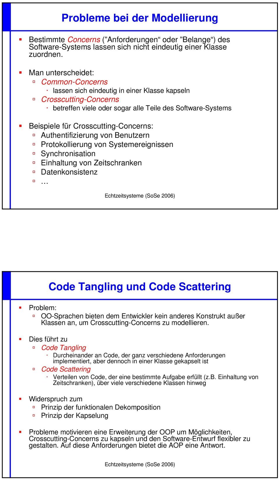 Authentifizierung von Benutzern Protokollierung von Systemereignissen Synchronisation Einhaltung von Zeitschranken Datenkonsistenz Code Tangling und Code Scattering Problem: OO-Sprachen bieten dem