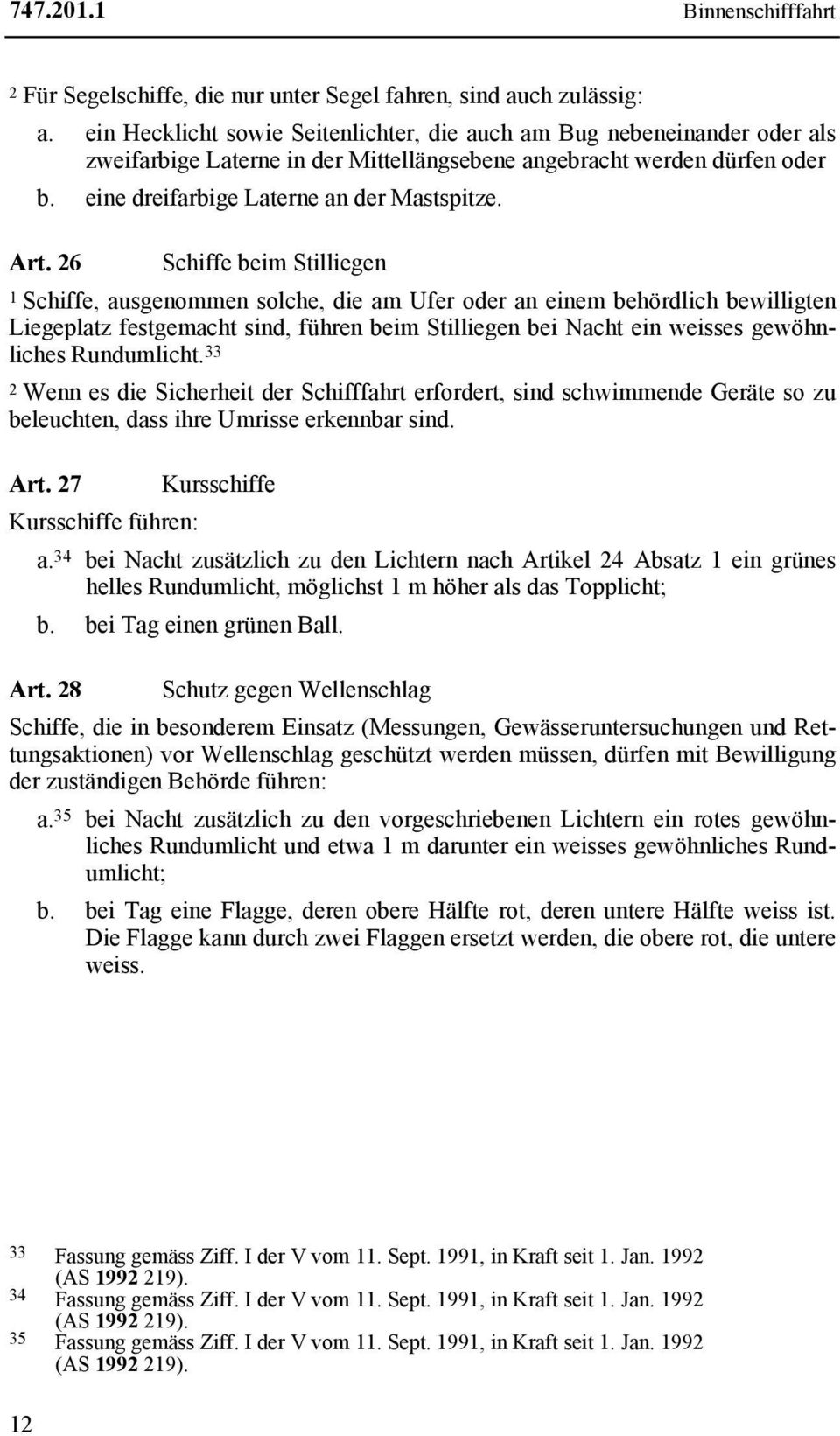 26 Schiffe beim Stilliegen 1 Schiffe, ausgenommen solche, die am Ufer oder an einem behördlich bewilligten Liegeplatz festgemacht sind, führen beim Stilliegen bei Nacht ein weisses gewöhnliches