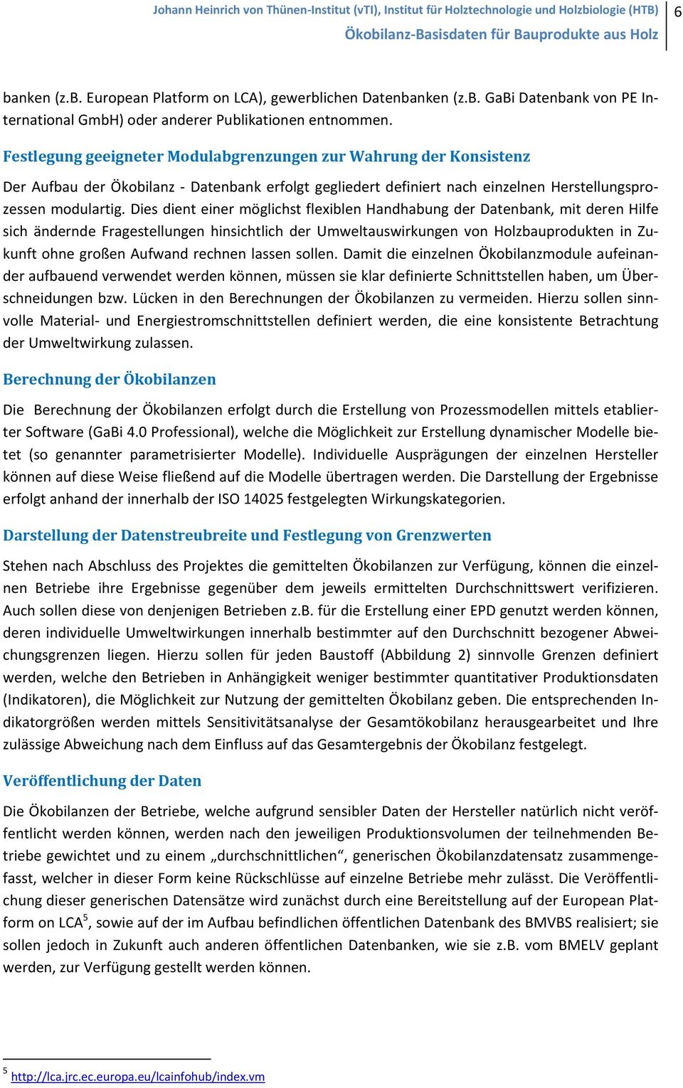 Dies dient einer möglichst flexiblen Handhabung der Datenbank, mit deren Hilfe sich ändernde Fragestellungen hinsichtlich der Umweltauswirkungen von Holzbauprodukten in Zukunft ohne großen Aufwand