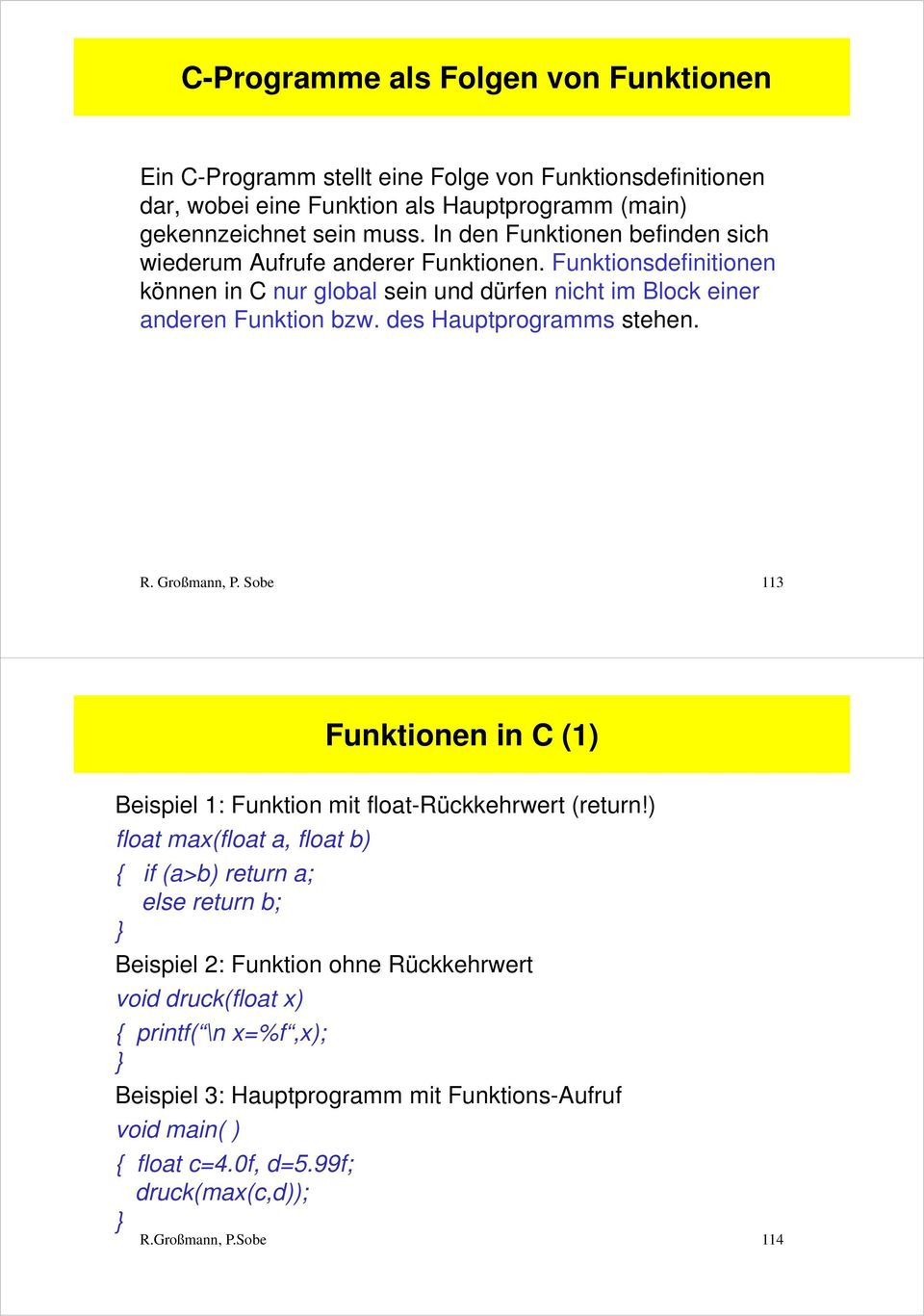 des Hauptprogramms stehen. R. Großmann, P. Sobe 113 Funktionen in C (1) Beispiel 1: Funktion mit float-rückkehrwert (return!