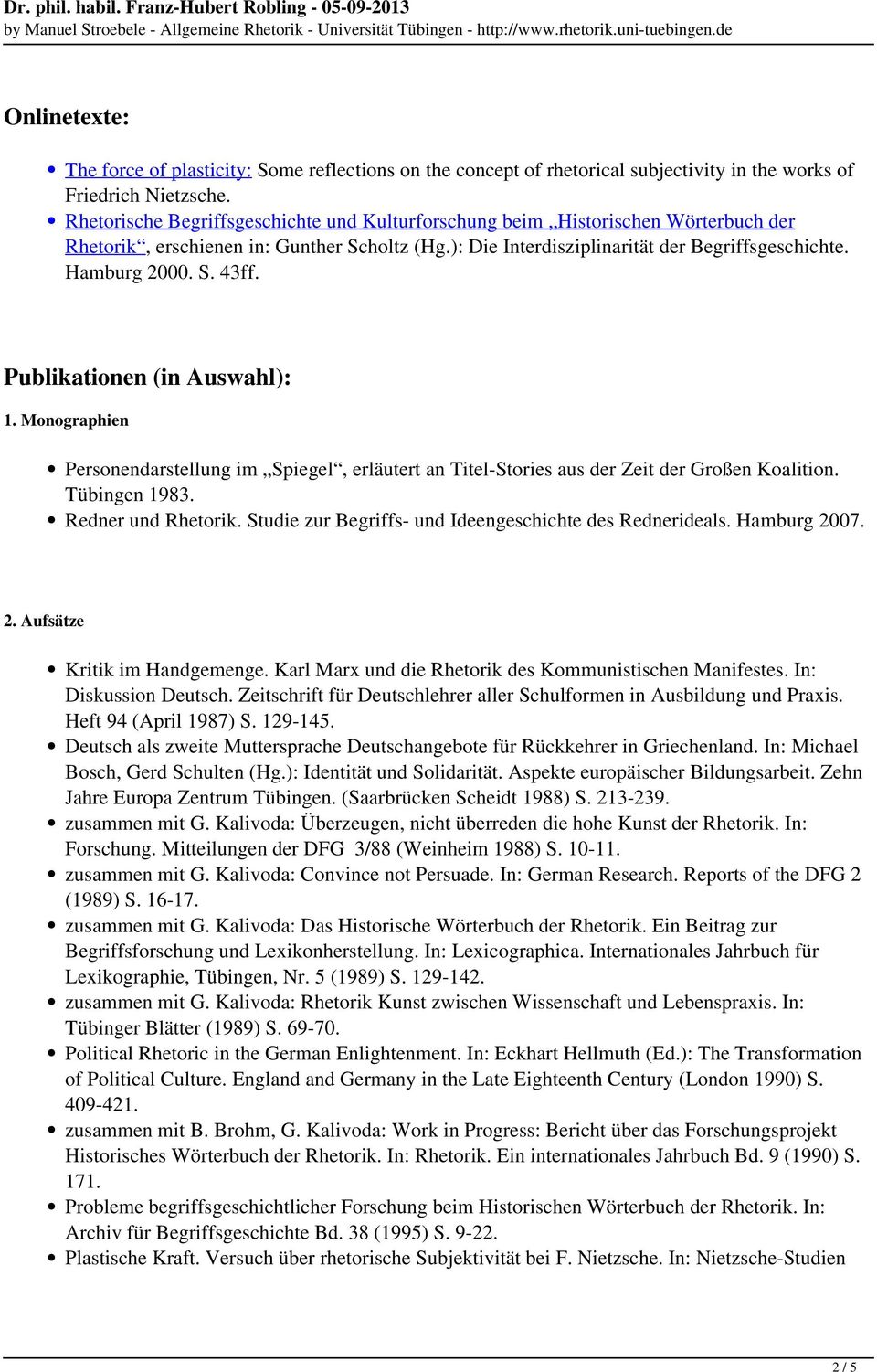 Publikationen (in Auswahl): 1. Monographien Personendarstellung im Spiegel, erläutert an Titel-Stories aus der Zeit der Großen Koalition. Tübingen 1983. Redner und Rhetorik.