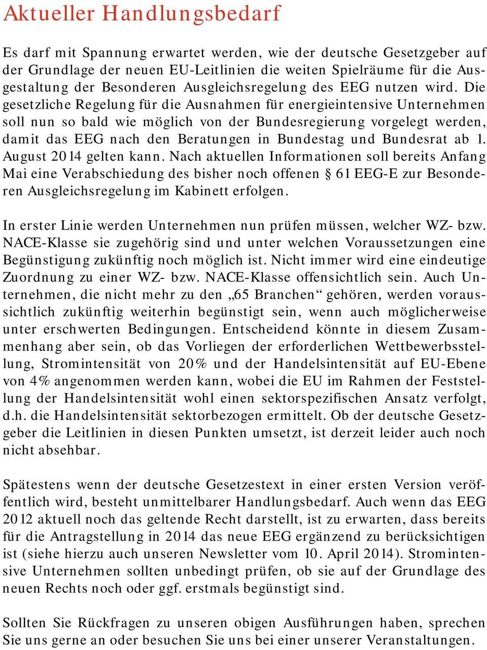 Die gesetzliche Regelung für die Ausnahmen für energieintensive Unternehmen soll nun so bald wie möglich von der Bundesregierung vorgelegt werden, damit das EEG nach den Beratungen in Bundestag und