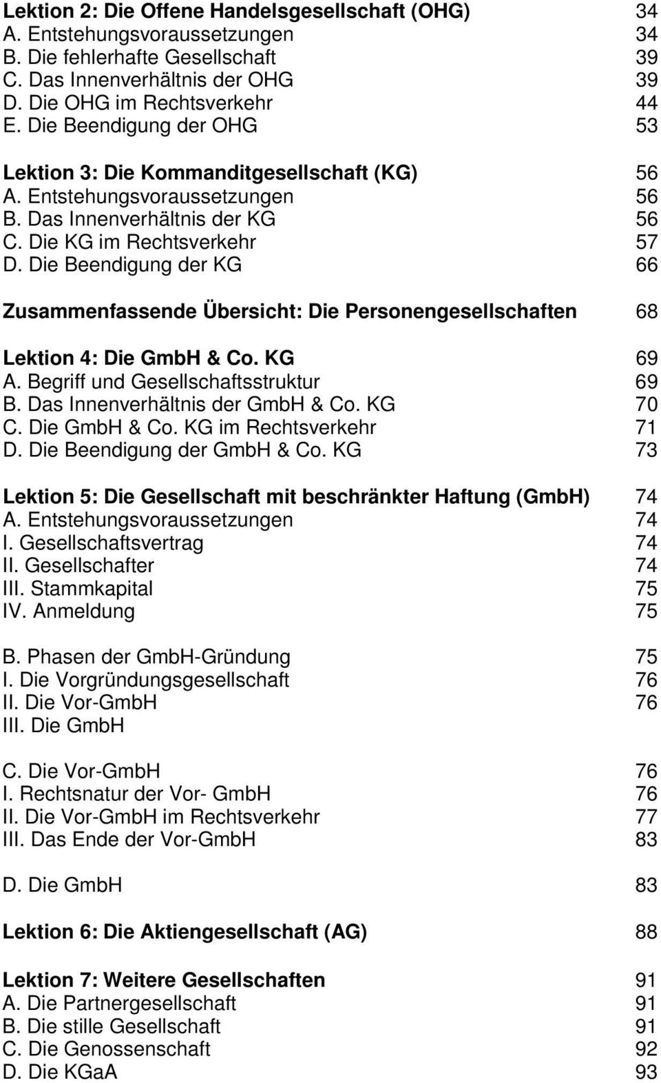 Die Beendigung der KG 66 Zusammenfassende Übersicht: Die Personengesellschaften 68 Lektion 4: Die GmbH & Co. KG 69 A. Begriff und Gesellschaftsstruktur 69 B. Das Innenverhältnis der GmbH & Co.
