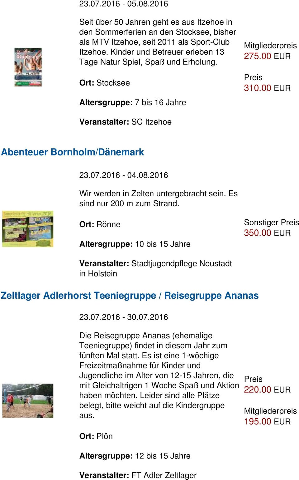 00 EUR Veranstalter: SC Itzehoe Abenteuer Bornholm/Dänemark 23.07.2016-04.08.2016 Wir werden in Zelten untergebracht sein. Es sind nur 200 m zum Strand.