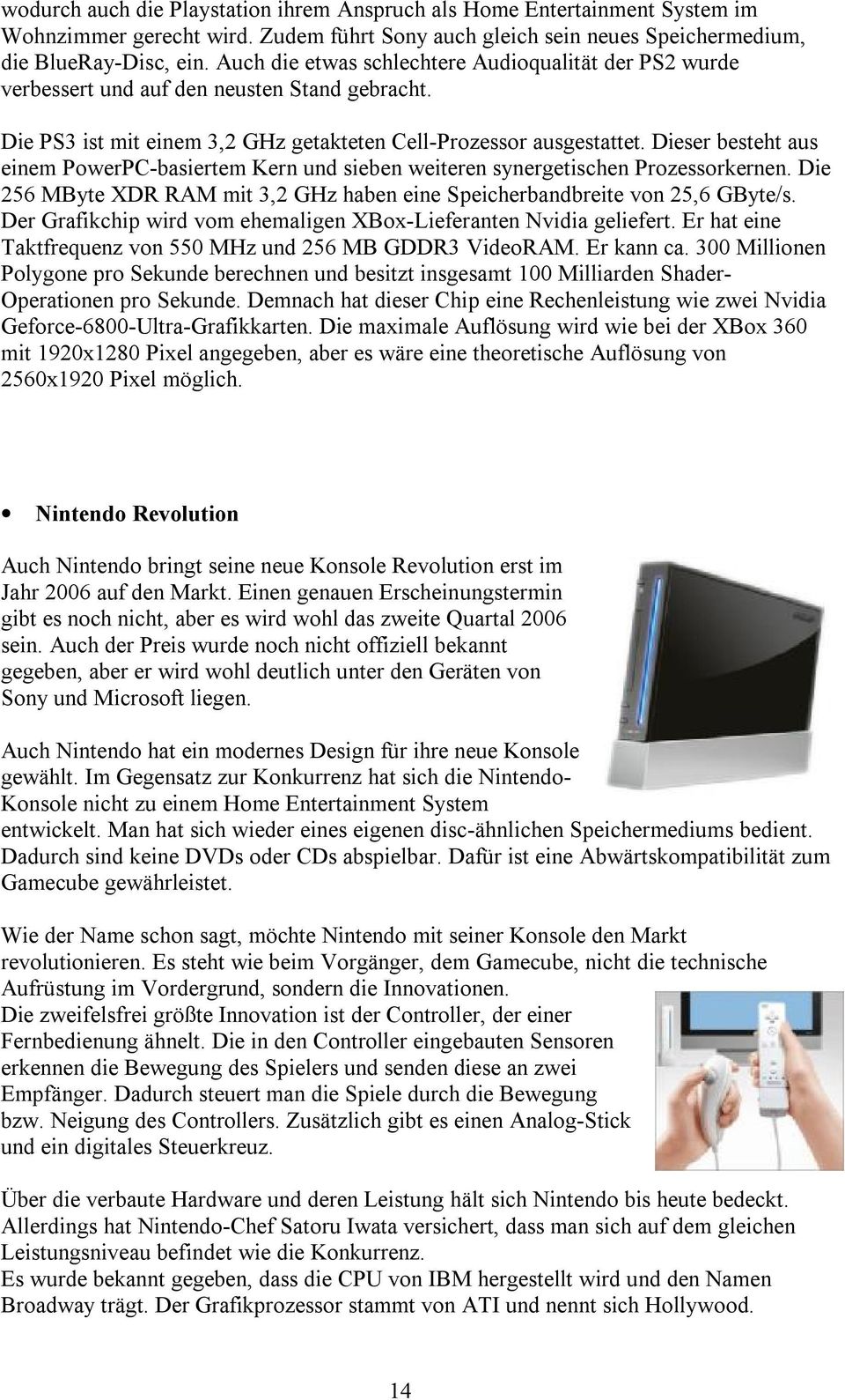 Dieser besteht aus einem PowerPC-basiertem Kern und sieben weiteren synergetischen Prozessorkernen. Die 256 MByte XDR RAM mit 3,2 GHz haben eine Speicherbandbreite von 25,6 GByte/s.